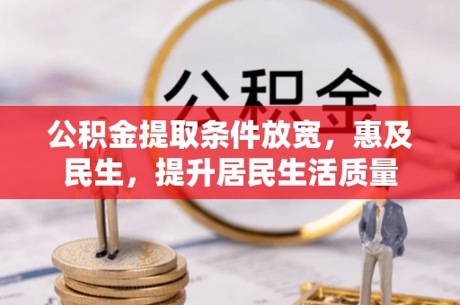 阎良公积金提取条件放宽，惠及民生，提升居民生活质量