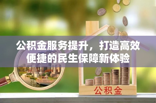 阎良公积金服务提升，打造高效便捷的民生保障新体验