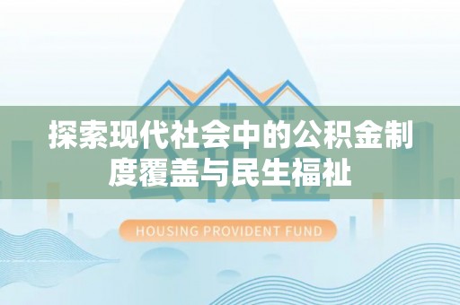 阎良探索现代社会中的公积金制度覆盖与民生福祉