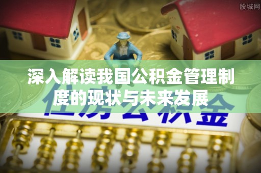 阎良深入解读我国公积金管理制度的现状与未来发展