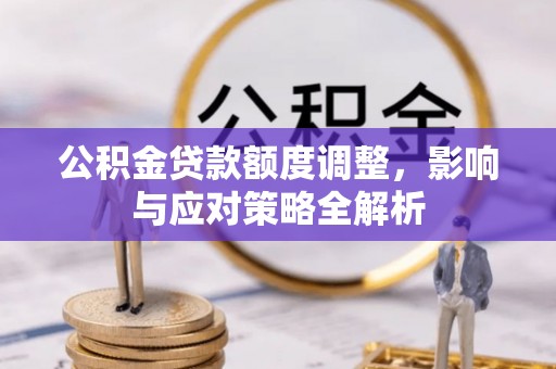 阎良公积金贷款额度调整，影响与应对策略全解析