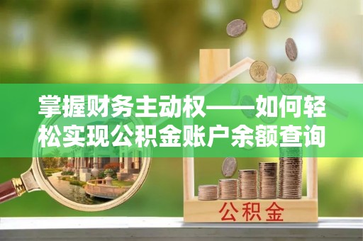 阎良掌握财务主动权——如何轻松实现公积金账户余额查询