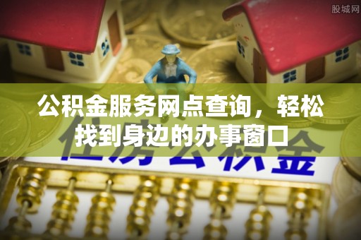 阎良公积金服务网点查询，轻松找到身边的办事窗口